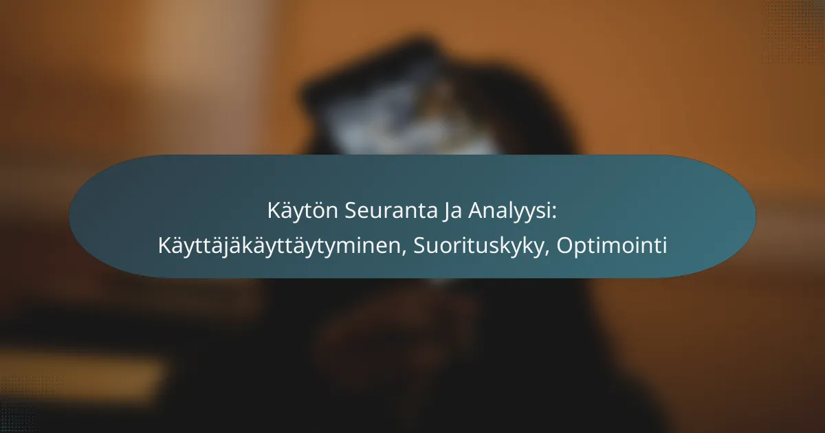 Käytön Seuranta Ja Analyysi: Käyttäjäkäyttäytyminen, Suorituskyky, Optimointi