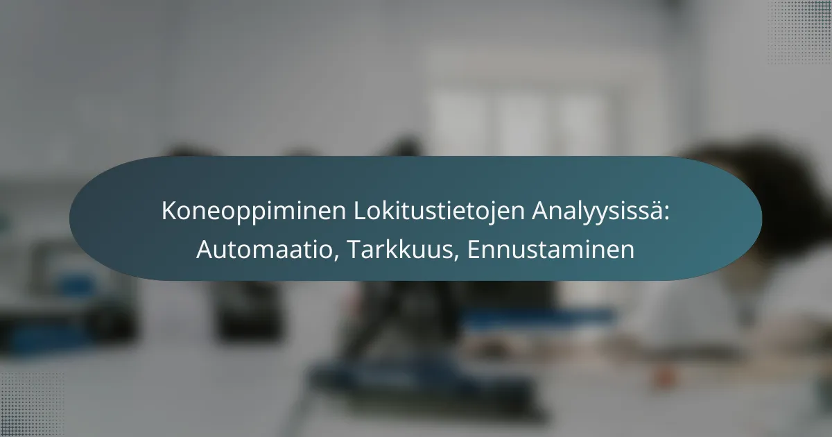 Koneoppiminen Lokitustietojen Analyysissä: Automaatio, Tarkkuus, Ennustaminen