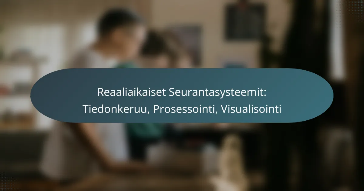 Reaaliaikaiset Seurantasysteemit: Tiedonkeruu, Prosessointi, Visualisointi