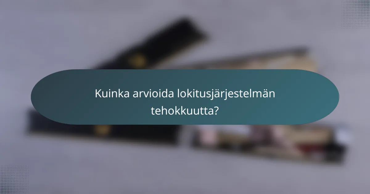 Kuinka arvioida lokitusjärjestelmän tehokkuutta?