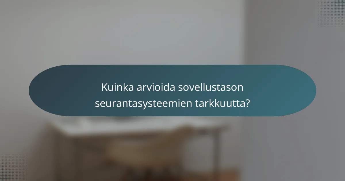 Kuinka arvioida sovellustason seurantasysteemien tarkkuutta?