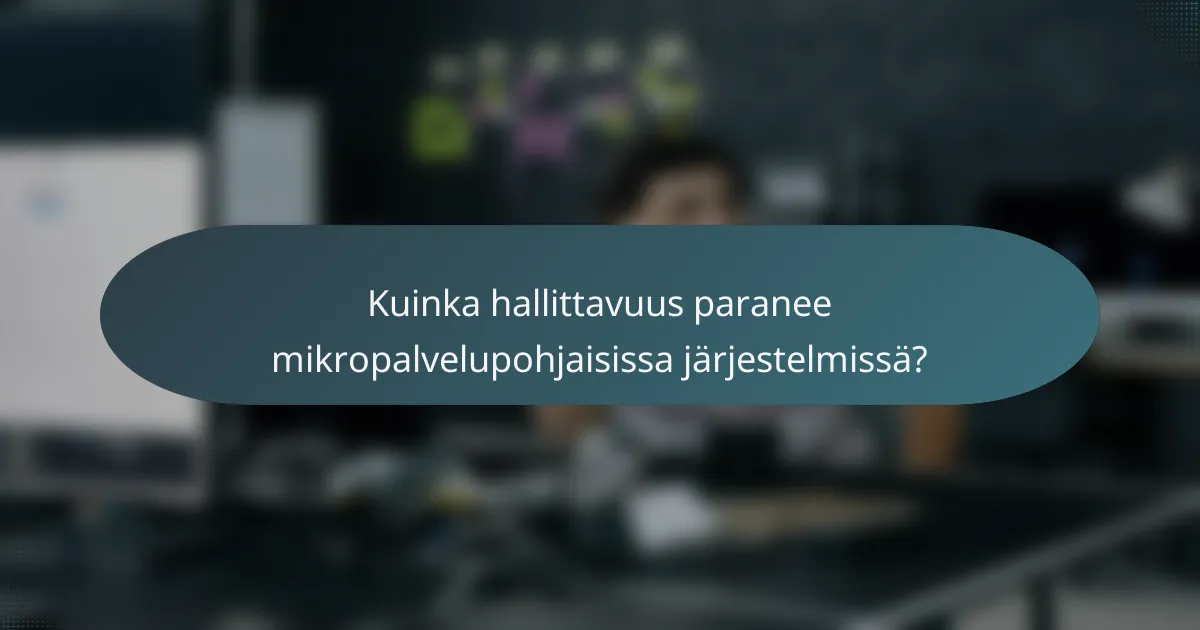 Kuinka hallittavuus paranee mikropalvelupohjaisissa järjestelmissä?