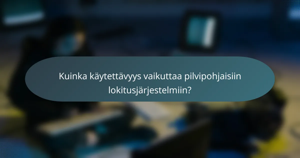 Kuinka käytettävyys vaikuttaa pilvipohjaisiin lokitusjärjestelmiin?