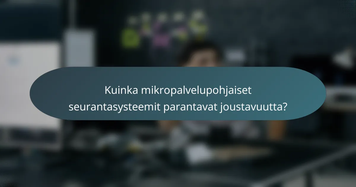 Kuinka mikropalvelupohjaiset seurantasysteemit parantavat joustavuutta?