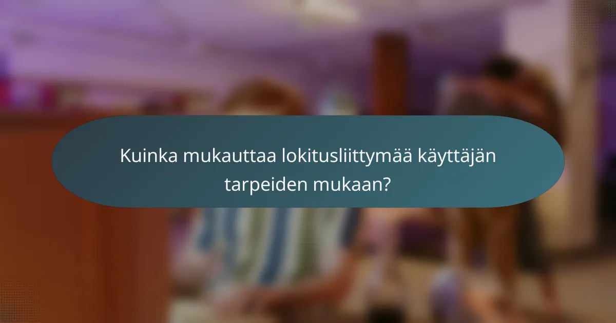 Kuinka mukauttaa lokitusliittymää käyttäjän tarpeiden mukaan?