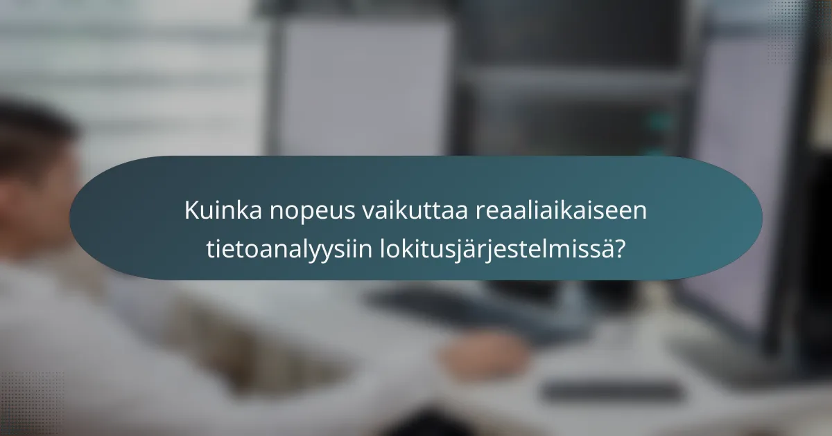 Kuinka nopeus vaikuttaa reaaliaikaiseen tietoanalyysiin lokitusjärjestelmissä?