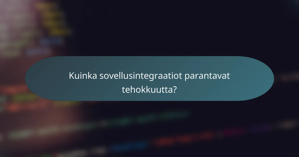 Kuinka sovellusintegraatiot parantavat tehokkuutta?