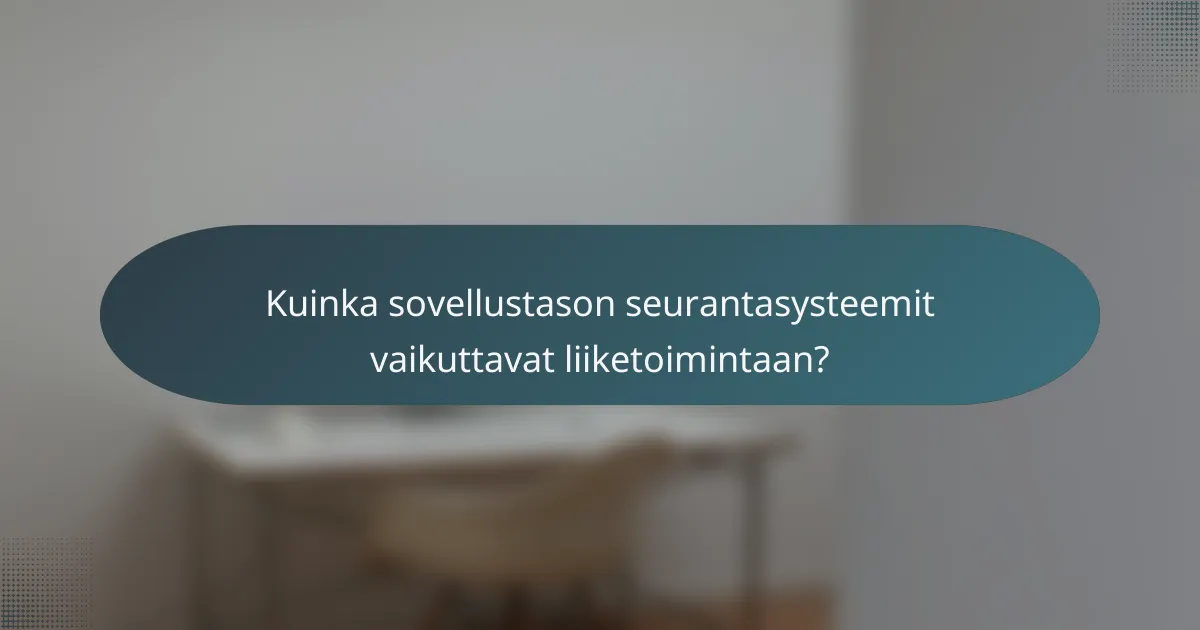 Kuinka sovellustason seurantasysteemit vaikuttavat liiketoimintaan?