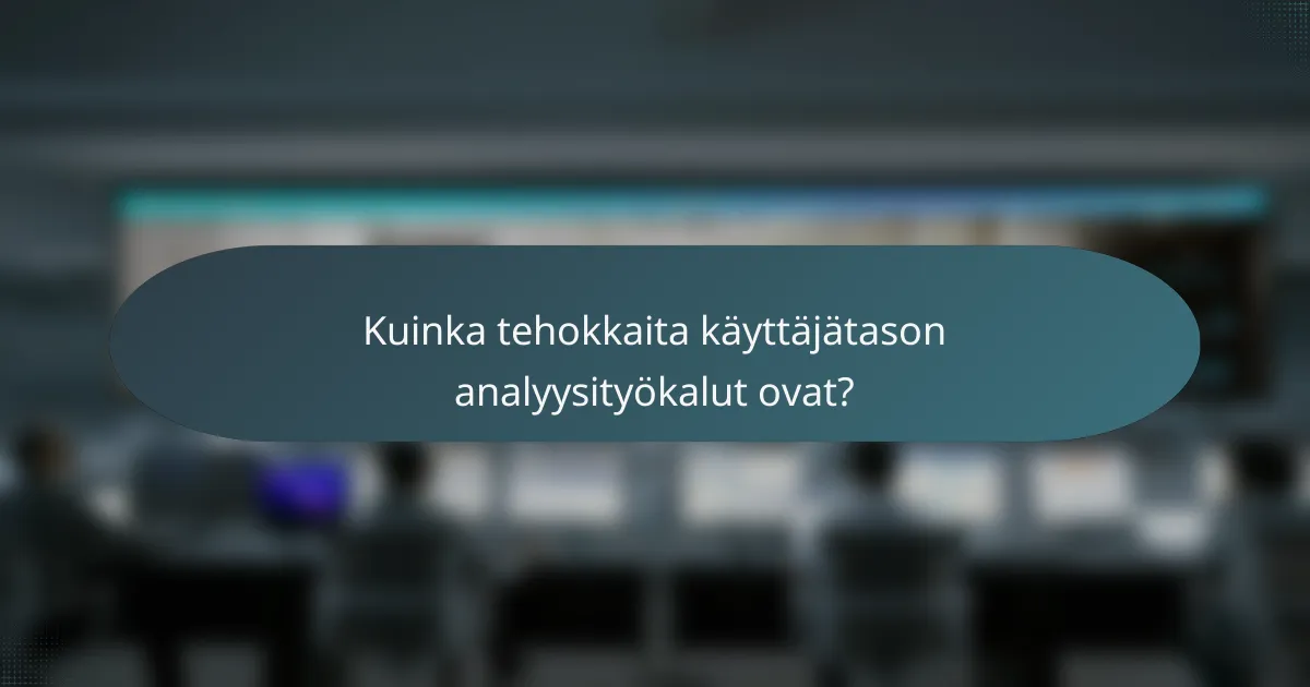 Kuinka tehokkaita käyttäjätason analyysityökalut ovat?