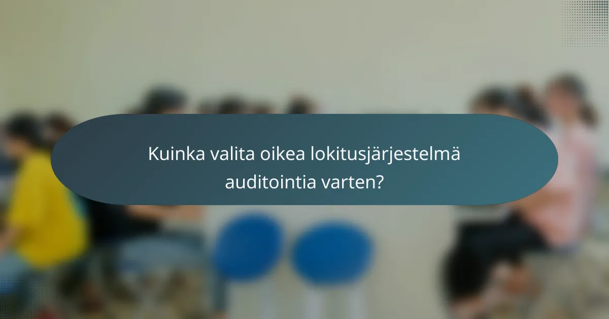 Kuinka valita oikea lokitusjärjestelmä auditointia varten?