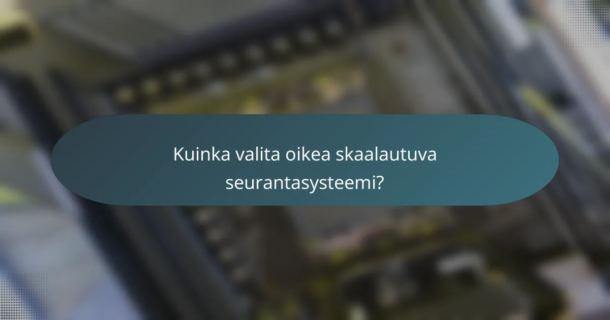 Kuinka valita oikea skaalautuva seurantasysteemi?