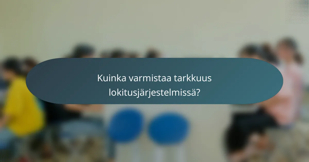 Kuinka varmistaa tarkkuus lokitusjärjestelmissä?