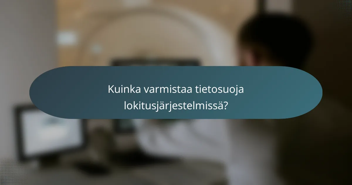 Kuinka varmistaa tietosuoja lokitusjärjestelmissä?
