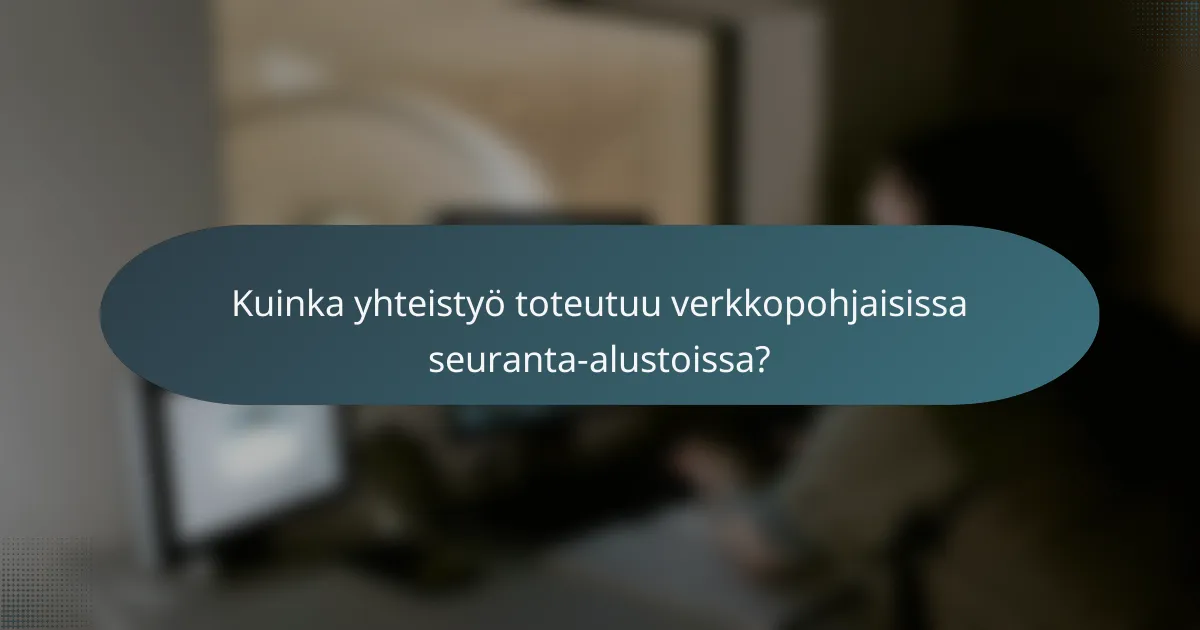 Kuinka yhteistyö toteutuu verkkopohjaisissa seuranta-alustoissa?