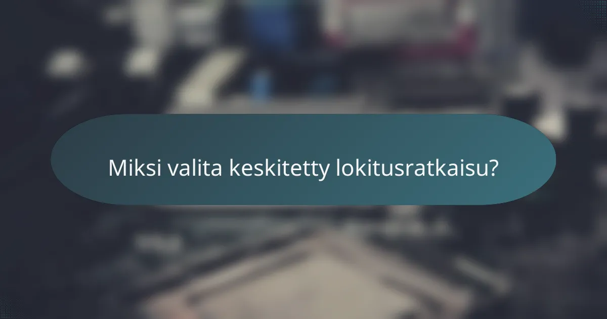 Miksi valita keskitetty lokitusratkaisu?