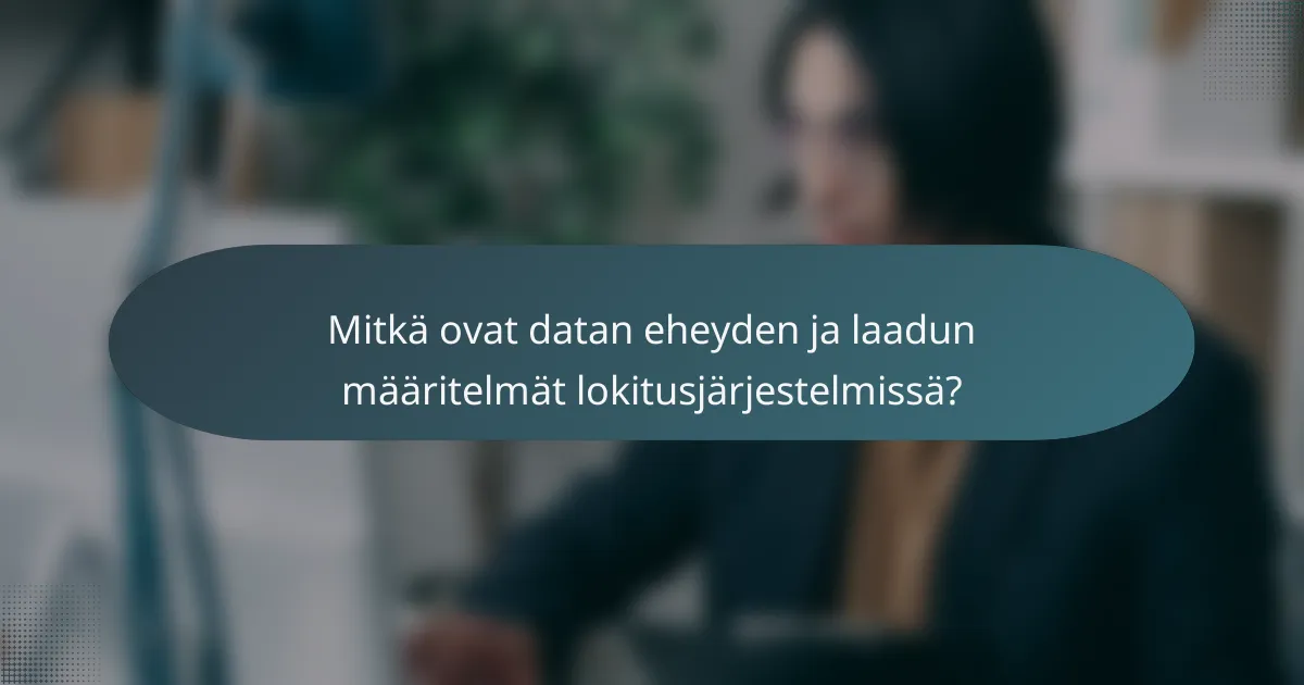 Mitkä ovat datan eheyden ja laadun määritelmät lokitusjärjestelmissä?