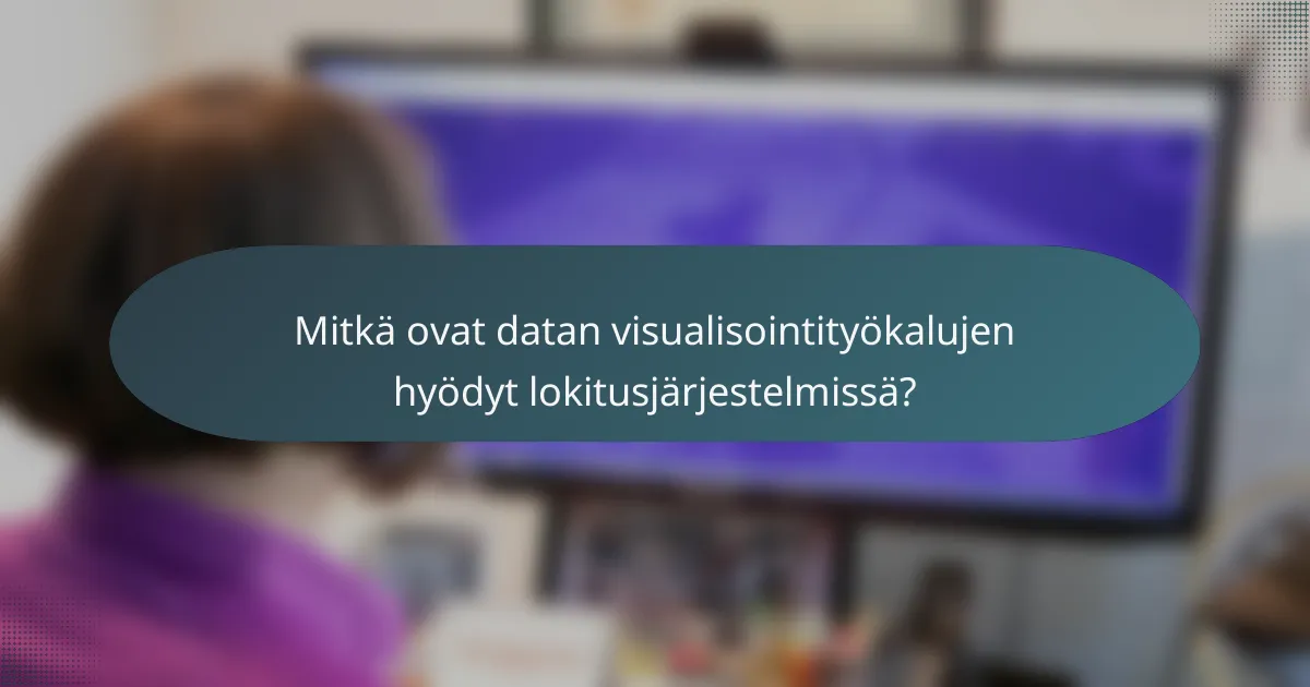 Mitkä ovat datan visualisointityökalujen hyödyt lokitusjärjestelmissä?