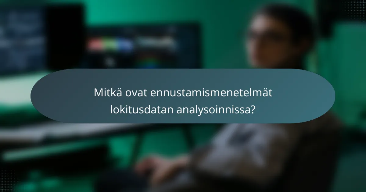 Mitkä ovat ennustamismenetelmät lokitusdatan analysoinnissa?
