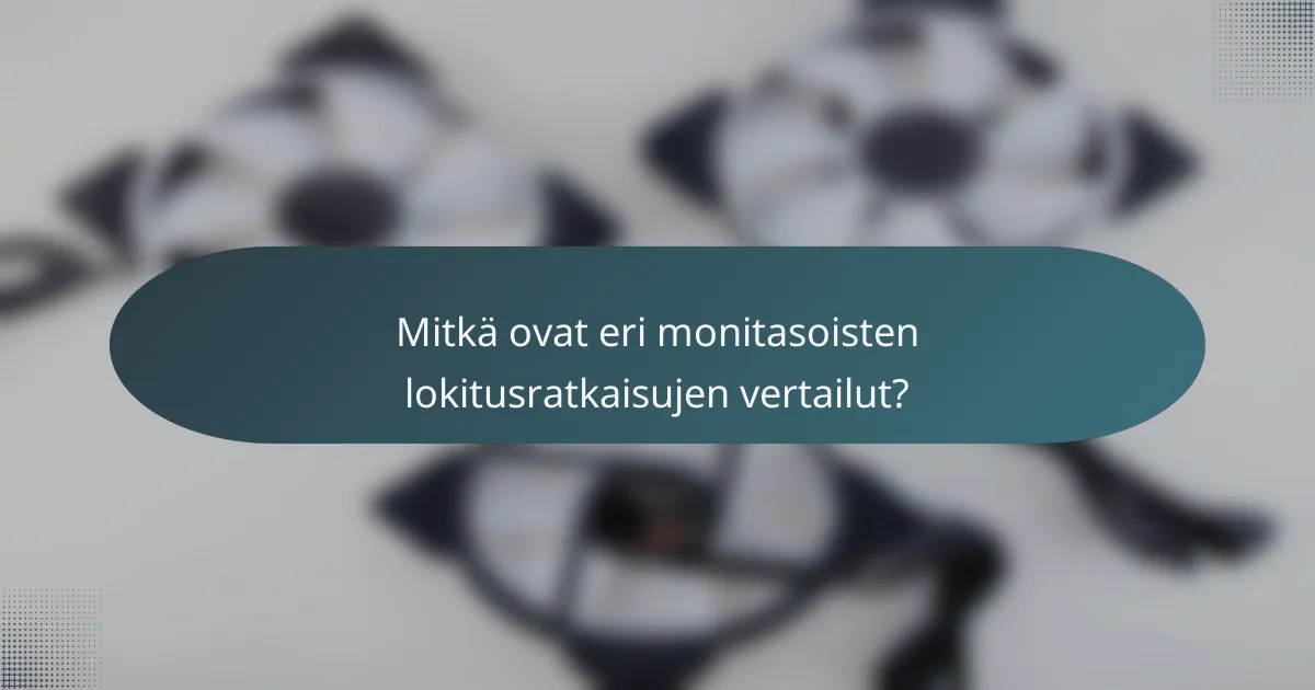 Mitkä ovat eri monitasoisten lokitusratkaisujen vertailut?