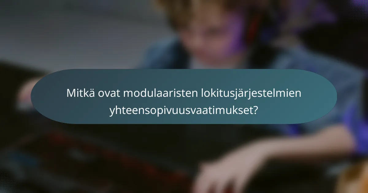 Mitkä ovat modulaaristen lokitusjärjestelmien yhteensopivuusvaatimukset?