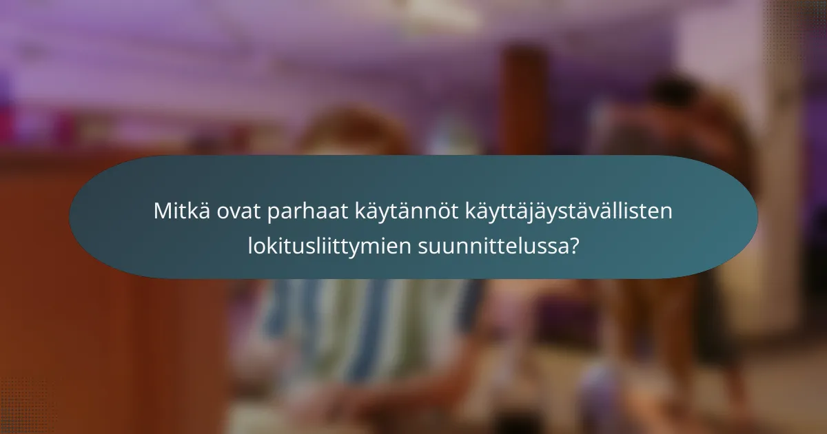 Mitkä ovat parhaat käytännöt käyttäjäystävällisten lokitusliittymien suunnittelussa?