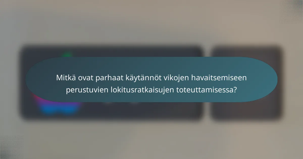 Mitkä ovat parhaat käytännöt vikojen havaitsemiseen perustuvien lokitusratkaisujen toteuttamisessa?