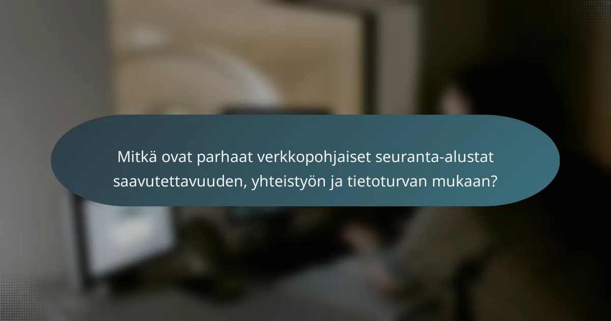 Mitkä ovat parhaat verkkopohjaiset seuranta-alustat saavutettavuuden, yhteistyön ja tietoturvan mukaan?