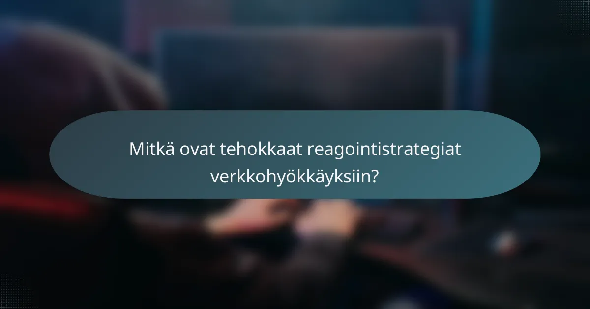 Mitkä ovat tehokkaat reagointistrategiat verkkohyökkäyksiin?