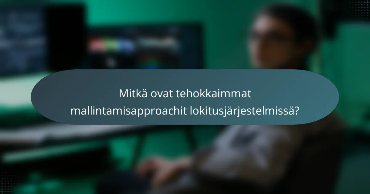Mitkä ovat tehokkaimmat mallintamisapproachit lokitusjärjestelmissä?