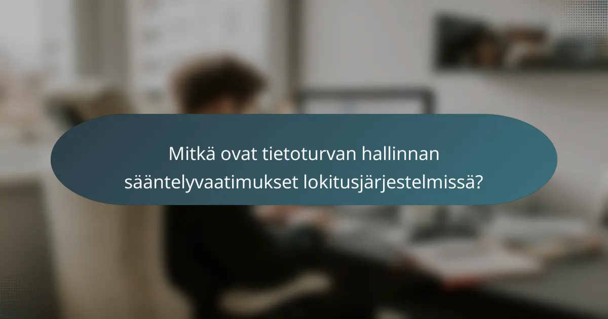 Mitkä ovat tietoturvan hallinnan sääntelyvaatimukset lokitusjärjestelmissä?