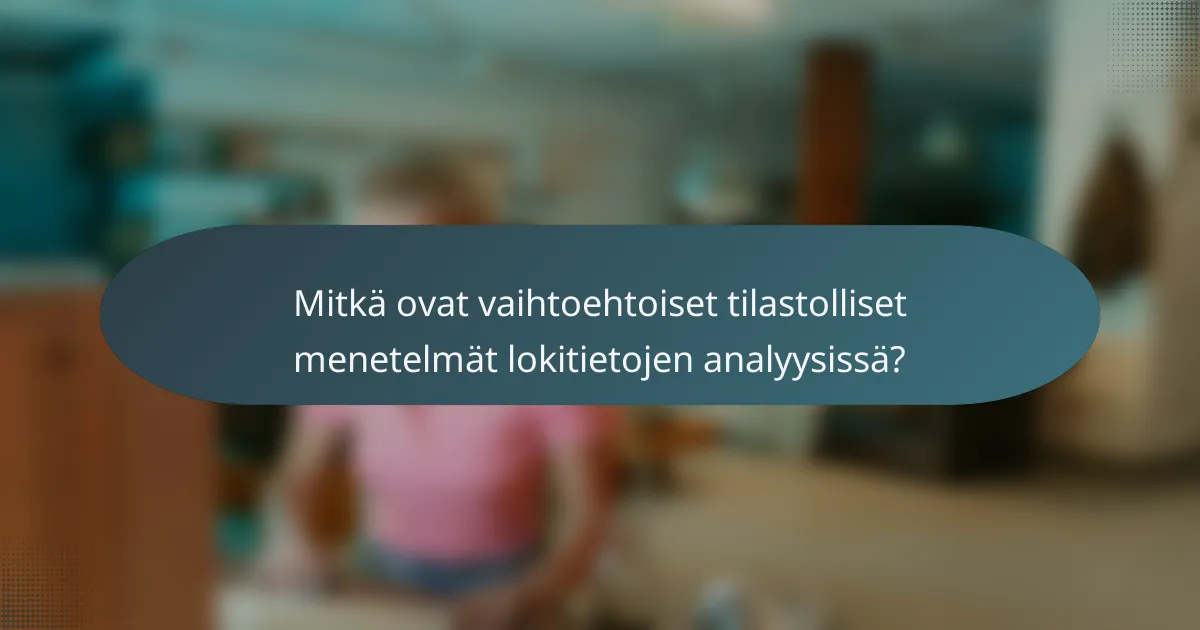 Mitkä ovat vaihtoehtoiset tilastolliset menetelmät lokitietojen analyysissä?